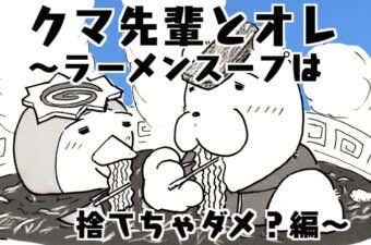 ラーメンスープは捨てちゃダメ？編　クマ先輩とオレ