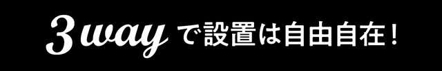 ３Wayで設置は自由自在！
